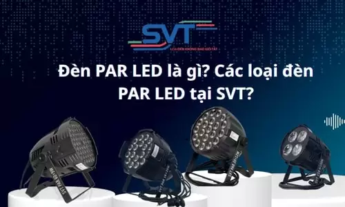 Đèn PAR LED là gì? Các loại đèn PAR LED tại SVT?