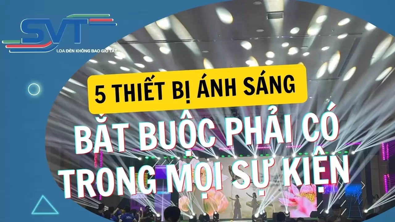 5 Thiết Bị Ánh Sáng Bắt Buộc Phải Có Trong Mọi Sự Kiện