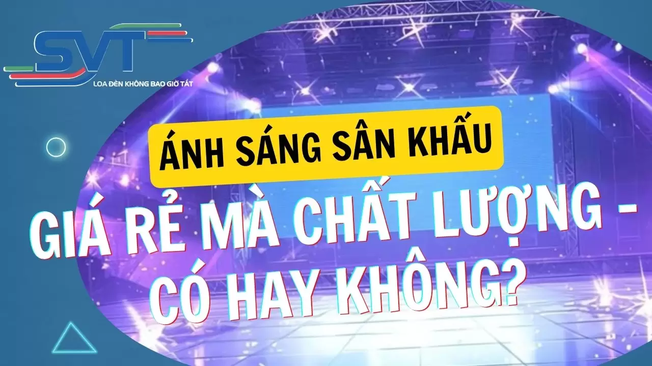 Ánh sáng sân khấu giá rẻ mà chất lượng – Có hay không?