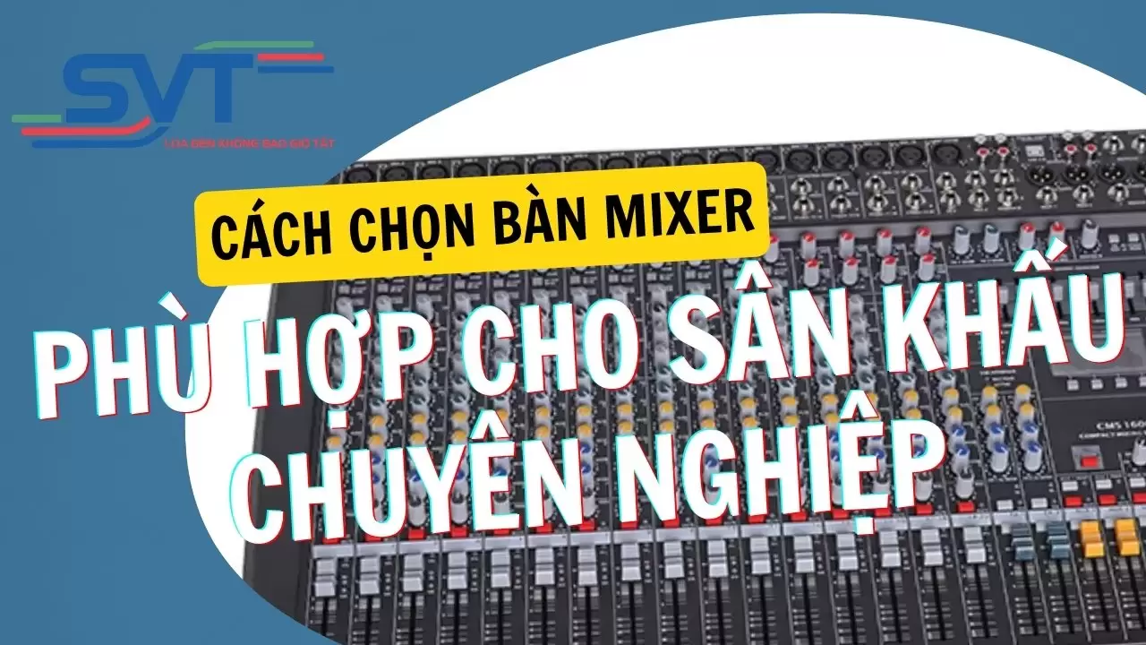 Cách chọn bàn mixer phù hợp cho sân khấu chuyên nghiệp