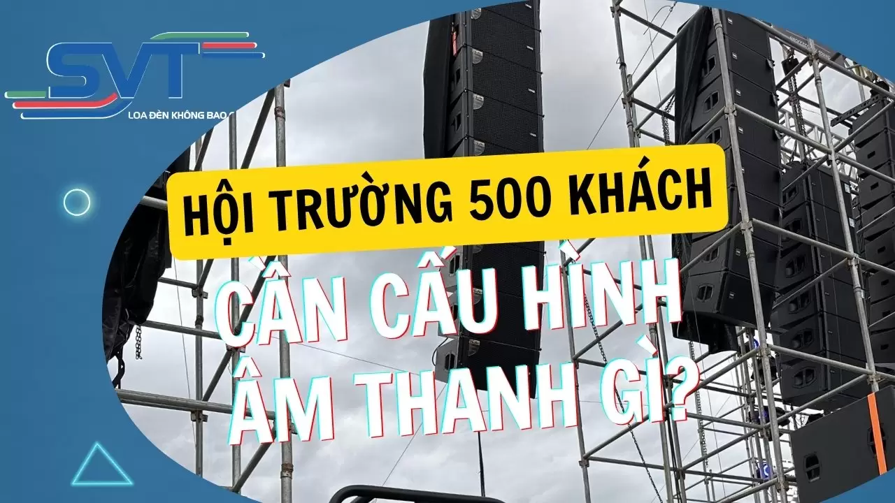 Hội trường 500 khách cần cấu hình âm thanh gì?
