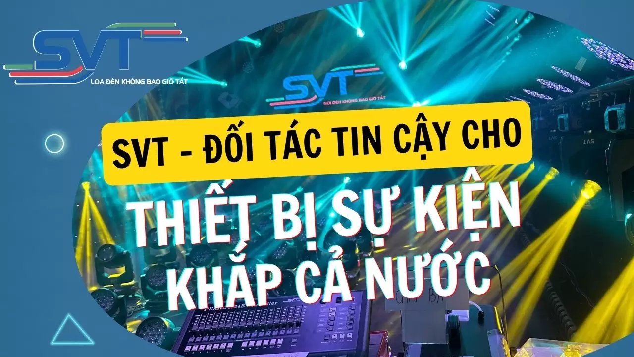 SVT – Đối Tác Tin Cậy Cho Thiết Bị Sự Kiện Khắp Cả Nước