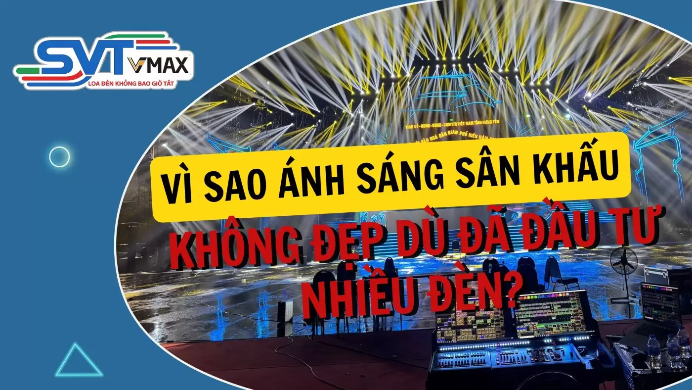 Vì sao ánh sáng sân khấu không đẹp dù đã đầu tư nhiều đèn?