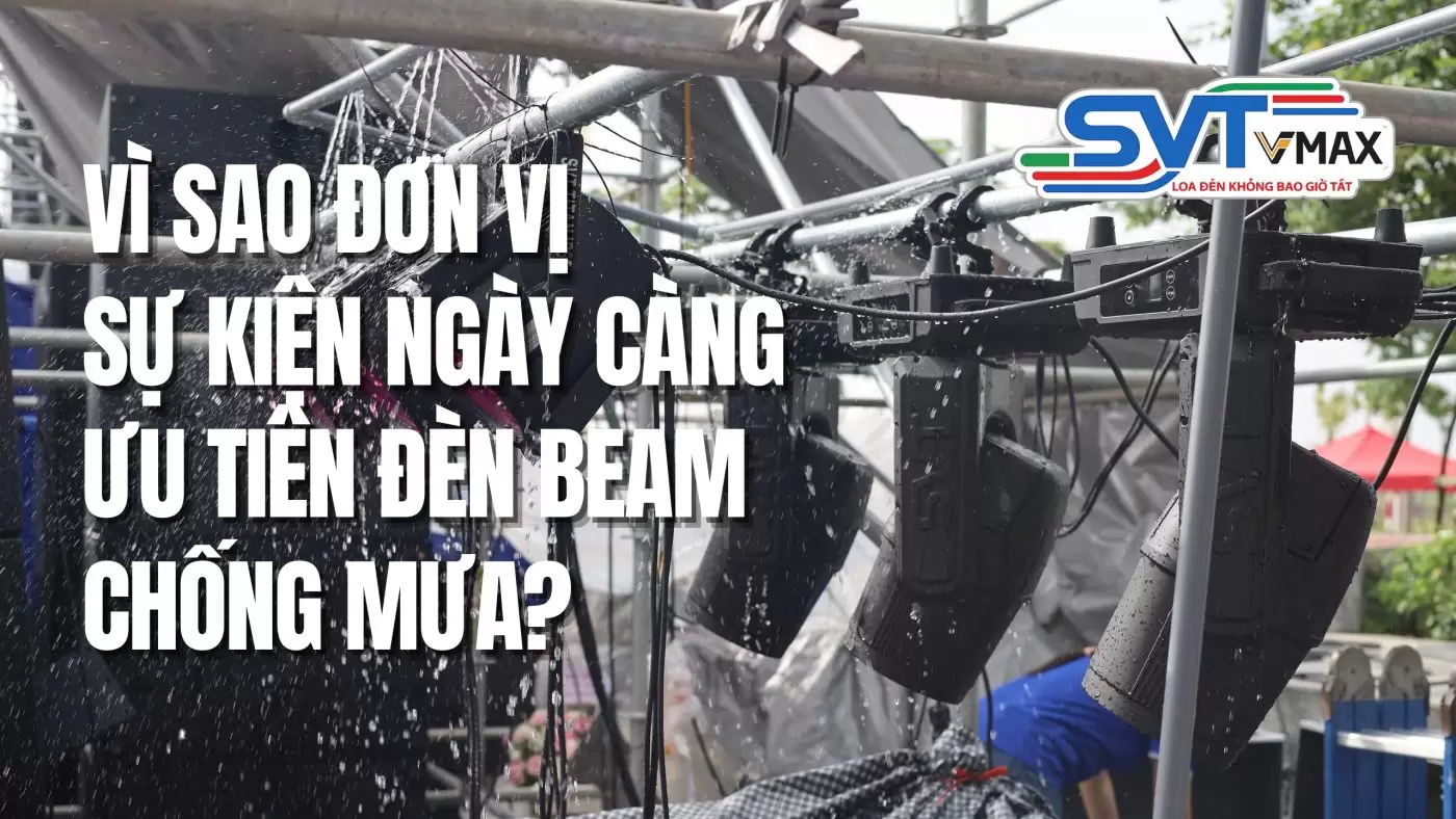 Vì Sao Đơn Vị Sự Kiện Ngày Càng Ưu Tiên Đèn Beam Chống Mưa?